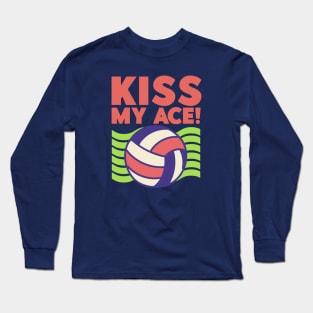 Kiss My Ace! - Volleyball Lover Long Sleeve T-Shirt